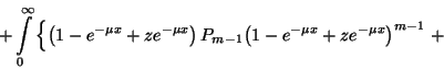 \begin{displaymath}+\int\limits_0^\infty\left\{\left(1-e^{-\mu x}+ze^{-\mu x}\right)P_{m-1}
{\left(1-e^{-\mu x}+ze^{-\mu x}\right)}^{m-1}\right.+\end{displaymath}
