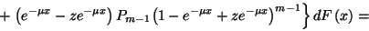 \begin{displaymath}+\left.\left(e^{-\mu x}-ze^{-\mu x}\right)P_{m-1}{\left(1-e^{-\mu x}+
ze^{-\mu x}\right)}^{m-1}\right\}dF\left(x\right)=\end{displaymath}