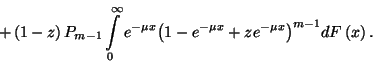 \begin{displaymath}+\left(1-z\right)P_{m-1}\int\limits_0^
\infty e^{-\mu x} {\left(1-e^{-\mu x}+ze^{-\mu
x}\right)}^{m-1}dF\left(x\right).\end{displaymath}