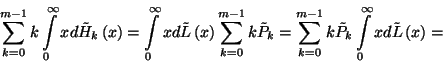 \begin{displaymath}\sum_{k=0}^{m-1}k\int\limits_0^\infty
xd\tilde{H}_k\left(x\r...
...}k\tilde{P}_k\int\limits_0^\infty xd\tilde{L}
\left(x\right)= \end{displaymath}