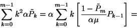 \begin{displaymath}\sum_{k=0}^{m-1}k^2\alpha \tilde{P}_k=\alpha\sum_{k=0}^{m-1}k
\left[{1-\tilde{P}_m\over
\alpha\mu} P_{k-1}\right]=\end{displaymath}