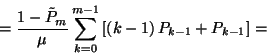 \begin{displaymath}={1-\tilde{P}_m\over
\mu}\sum_{k=0}^{m-1}\left[\left(k-1\right)P_{k-1}+P_{k-1}\right]=\end{displaymath}