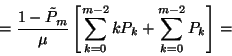 \begin{displaymath}={1-\tilde{P}_m\over
\mu}\left[\sum_{k=0}^{m-2}kP_k+\sum_{k=0}^{m-2}P_k\right]=\end{displaymath}