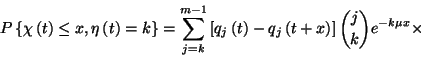 \begin{displaymath}P\left\{\chi\left(t\right)\le
x,\eta\left(t\right)=k\right\}...
...ght)-q_j
\left(t+x\right)\right]{j\choose k} e^{-k\mu x}\times\end{displaymath}