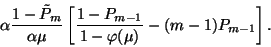 \begin{displaymath}\alpha{1-\tilde{P}_m\over\alpha\mu}\left[{1-P_{m-1}\over 1-\varphi(\mu)}-(m-1)
P_{m-1}\right].\end{displaymath}
