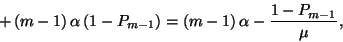 \begin{displaymath}+\left(m-1\right)\alpha\left(1-P_{m-1}\right)=
\left(m-1\right)\alpha-{1-P_{m-1}\over\mu},\end{displaymath}