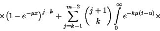 \begin{displaymath}\times{\left(1-e^{-\mu x}\right)}^{j-k}+
\sum_{j=k-1}^{m-2}{j+1\choose k}\int\limits_0^\infty
e^{-k\mu\left(t-u\right)}\times\end{displaymath}