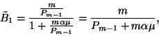 \begin{displaymath}
\tilde{B}_1={{m\over P_{m-1}}\over 1+{m\alpha\mu\over P_{m-1}}}={m\over P_{m-1}+
m\alpha\mu} ,
\end{displaymath}