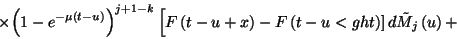 \begin{displaymath}\times{\left(1-e^{-\mu\left(t-u\right)
}\right)}^{j+1-k}\lef...
...x\right)-F\left(t-u\ri<ght)\right]d\tilde{M}_j
\left(u\right)+\end{displaymath}