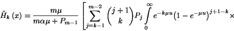 \begin{displaymath}\tilde{H}_k\left(x\right)={m\mu\over
m\alpha\mu+P_{m-1}}\lef...
...y e^{-k\mu u}{\left(1-e^{-\mu u}\right)}^{j+1-k}
\times\right.\end{displaymath}