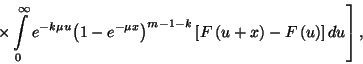 \begin{displaymath}\left.\times\int\limits_0^\infty e^{-k\mu u}{\left(1-e^{-\mu
...
...m-1-k}\left[F\left(u+x\right) -F\left(u\right)\right]du\right],\end{displaymath}