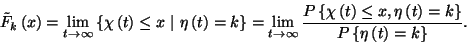 \begin{displaymath}\tilde{F}_k\left(x\right)=\lim_{t\to\infty}\left\{\chi\left(t...
...\right)
=k\right\}\over P\left\{\eta\left(t\right)=k\right\}}.\end{displaymath}