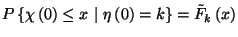 $P\left\{\chi\left(0\right)\le x\ \vert\ \eta\left(0\right)=k\right\}=\tilde{F}_k
\left(x\right)$