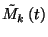 $\tilde{M}_k\left(t\right)$