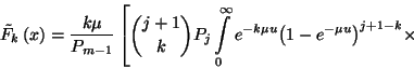 \begin{displaymath}\tilde{F}_k\left(x\right)={k\mu\over P_{m-1}}\left[{j+1\choos...
...y e^{-k\mu u} {\left(1-e^{-\mu
u}\right)}^{j+1-k}\times\right.\end{displaymath}