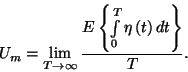 \begin{displaymath}U_m=\lim_{T\to\infty}{E\left\{\int\limits_0^T\eta\left(t\right)dt\right\}\over T}.\end{displaymath}