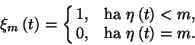 \begin{displaymath}\xi_m\left(t\right)=\cases{1,& ha $\eta\left(t\right)<m,$\cr
0,& ha $\eta\left(t\right)=m.$\cr}\end{displaymath}