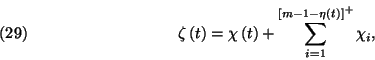 \begin{displaymath}\zeta\left(t\right)=\chi\left(t\right)+\sum_{i=1}^{{\left[m-1-\eta\left
(t\right)\right]}^{+}}\chi_i,\leqno(29)\end{displaymath}