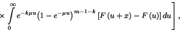 \begin{displaymath}\times\left.\int\limits_0^\infty e^{-k\mu u}{\left(1-e^{-\mu
...
...m-1-k}\left[F\left(u+x\right)-F\left(u\right)\right]du\right] ,\end{displaymath}