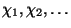 $\chi_1,\chi_2,\ldots$