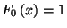$F_0\left(x\right)=1$