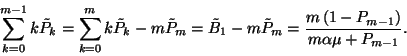 \begin{displaymath}\sum_{k=0}^{m-1}k\tilde{P}_k=\sum_{k=0}^mk\tilde{P}_k-m\tilde...
...tilde{P}_m=
{m\left(1-P_{m-1}\right)\over m\alpha\mu+P_{m-1}}.\end{displaymath}