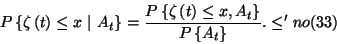 \begin{displaymath}P\left\{\zeta\left(t\right)\le x\ \vert\
A_t\right\}={P\left...
...\right)\le x,A_t\right\}\over
P\left\{A_t\right\}}.\leq'no(33)\end{displaymath}