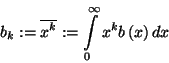 \begin{displaymath}
b_k:=\overline{x^k}:=\int\limits_0^\infty x^kb\left(x\right)dx
\end{displaymath}