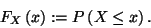 \begin{displaymath}
F_X\left(x\right):=P\left(X\le x\right).
\end{displaymath}