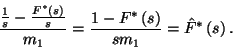 \begin{displaymath}
{{1\over s}-{F^*\left(s\right)\over s}\over m_1}={1-F^*\left(s\right)\over
sm_1}=\hat{F}^*\left(s\right).
\end{displaymath}