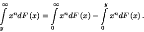 \begin{displaymath}
\int\limits_y^\infty x^ndF\left(x\right)=\int\limits_0^\infty x^ndF\left(x\right)-\int\limits_0^y x^ndF\left(x\right).
\end{displaymath}