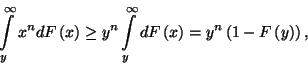 \begin{displaymath}
\int\limits_y^\infty x^ndF\left(x\right)\ge y^n\int\limits_y^\infty dF\left(x\right)=y^n\left(1-F\left(y\right)\right) ,
\end{displaymath}