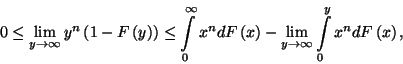 \begin{displaymath}
0\le \lim_{y\to\infty}y^n\left(1-F\left(y\right)\right)\le\...
...ght)-\lim_{y\to\infty}
\int\limits_0^y x^ndF\left(x\right) ,
\end{displaymath}