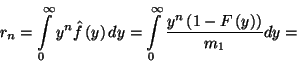 \begin{displaymath}
r_n=\int\limits_0^\infty y^n\hat{f}\left(y\right)dy=\int\limits_0^\infty{y^n\left(1-F\left(y\right)\right)\over m_1}dy=
\end{displaymath}