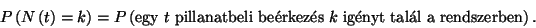 \begin{displaymath}
P\left(N\left(t\right)=k\right)=P\left(box{egy}\ t\ \hbox{p...
...z\'es}\ k\ \hbox{ig\'enyt tal\'al a
rend\-szer\-ben}\right).
\end{displaymath}