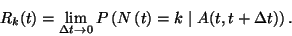 \begin{displaymath}
R_k(t)=\lim\limits_{\Delta t\to 0}P\left(N\left(t\right)=k\ \vert\
A(t,t+\Delta t)\right).
\end{displaymath}