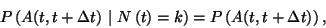 \begin{displaymath}
P\left(A(t,t+\Delta t)\ \vert\ N\left(t\right)=k\right)=P\left(A(t,t+\Delta t)
\right) ,
\end{displaymath}