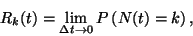 \begin{displaymath}
R_k(t)=\lim\limits_{\Delta t\to 0}P\left(N(t)=k\right) ,
\end{displaymath}