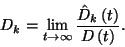 \begin{displaymath}
D_k=\lim_{t\to\infty}{\hat{D}_k\left(t\right)\over D\left(t\right)}.
\end{displaymath}
