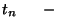 $t_n\ \ \ \ \ -\ \ $