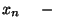$x_n \ \ \ \ -\ \ $