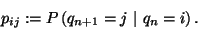 \begin{displaymath}
p_{ij}:=P\left(q_{n+1}=j\ \vert\ q_n=i\right).
\end{displaymath}