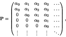 \begin{displaymath}
{\bf P}=\pmatrix{\alpha_0&\alpha_1&\alpha_2&\alpha_3&\ldots...
...\alpha_0&\ldots\cr
\vdots&\vdots&\vdots&\vdots&\ddots\cr} ,
\end{displaymath}