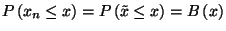 $P\left(x_n\le
x\right)=P\left(\tilde{x}\le x\right)=B\left(x\right)$