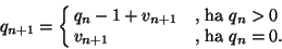 \begin{displaymath}
q_{n+1}=\cases{q_n-1+v_{n+1}&, ha $q_n>0$\cr
v_{n+1}&, ha $q_n=0$.\cr}
\end{displaymath}