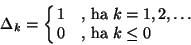 \begin{displaymath}
\Delta_k=\cases{1&, ha $k=1,2,\ldots$\cr
0&, ha $k\le 0$\cr}
\end{displaymath}