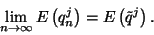 \begin{displaymath}
\lim_{n\to\infty}E\left(q_n^j\right)=E\left(\tilde{q}^j\right).
\end{displaymath}