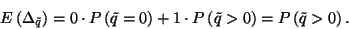 \begin{displaymath}
E\left(\Delta_{\tilde{q}}\right)=
0\cdot P\left(\tilde{q}=...
...)+1\cdot P\left(\tilde{q}>0\right)=P\left(\tilde{q}>0\right).
\end{displaymath}
