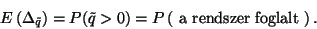 \begin{displaymath}
E\left(\Delta_{\tilde{q}}\right)=P(\tilde{q}>0)=P\left(\hbox{ a rendszer foglalt }\right).
\end{displaymath}