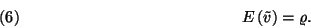 \begin{displaymath}
E\left(\tilde{v}\right)=\varrho.\leqno(6)
\end{displaymath}